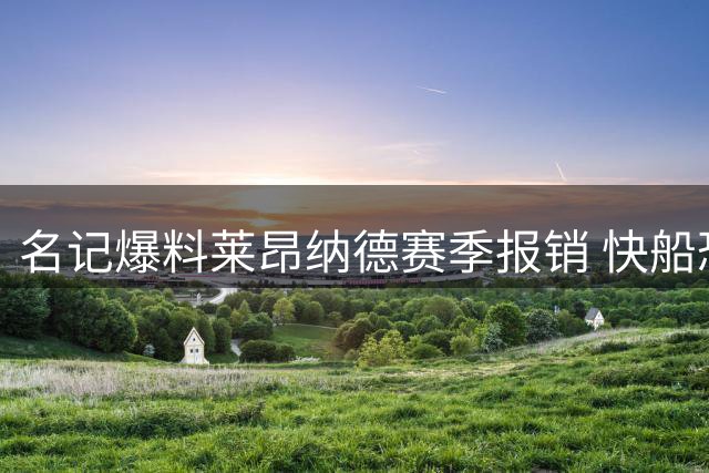 名记爆料莱昂纳德赛季报销 快船恐将失去核心球员